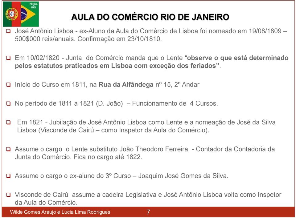 Início do Curso em 1811, na Rua da Alfândega nº 15, 2º Andar No período de 1811 a 1821 (D. João) Funcionamento de 4 Cursos.