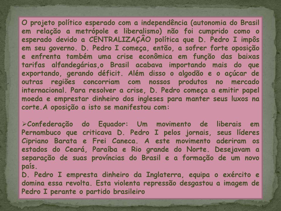 Pedro I começa, então, a sofrer forte oposição e enfrenta também uma crise econômica em função das baixas tarifas alfandegárias,o Brasil acabava importando mais do que exportando, gerando déficit.