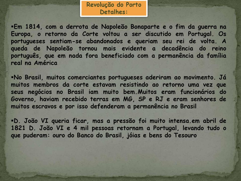 A queda de Napoleão tornou mais evidente a decadência do reino português, que em nada fora beneficiado com a permanência da família real na América No Brasil, muitos comerciantes portugueses aderiram