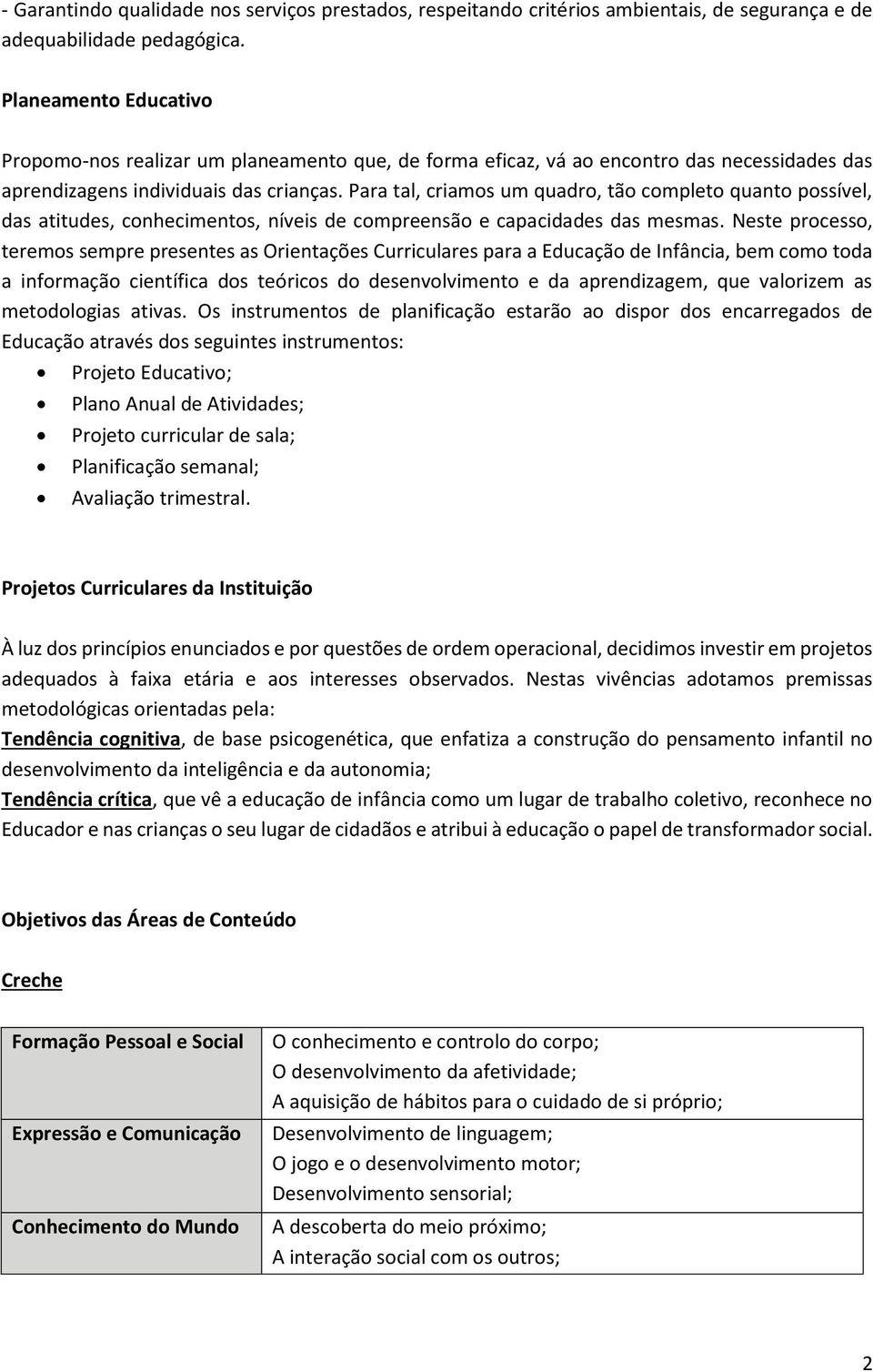 Para tal, criamos um quadro, tão completo quanto possível, das atitudes, conhecimentos, níveis de compreensão e capacidades das mesmas.