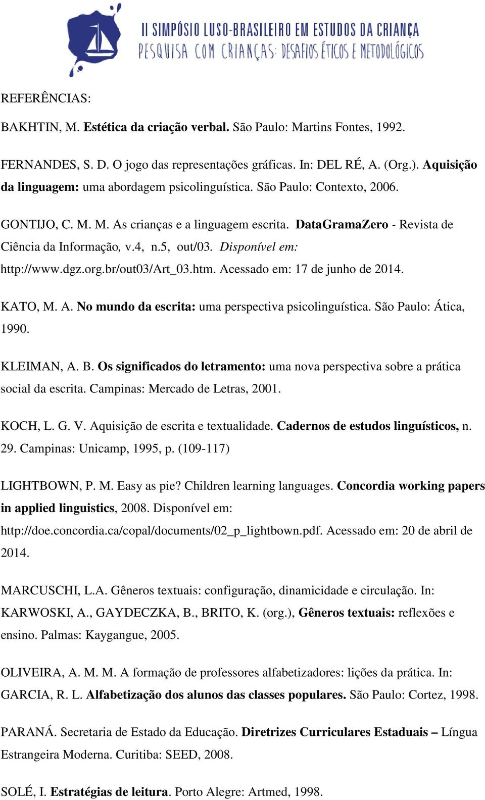 5, out/03. Disponível em: http://www.dgz.org.br/out03/art_03.htm. Acessado em: 17 de junho de 2014. KATO, M. A. No mundo da escrita: uma perspectiva psicolinguística. São Paulo: Ática, 1990.