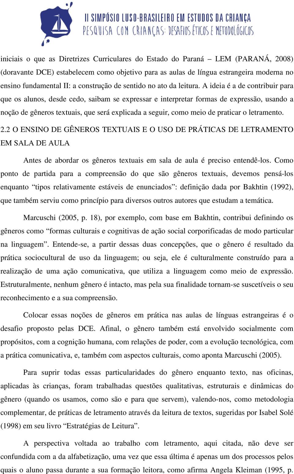 A ideia é a de contribuir para que os alunos, desde cedo, saibam se expressar e interpretar formas de expressão, usando a noção de gêneros textuais, que será explicada a seguir, como meio de praticar