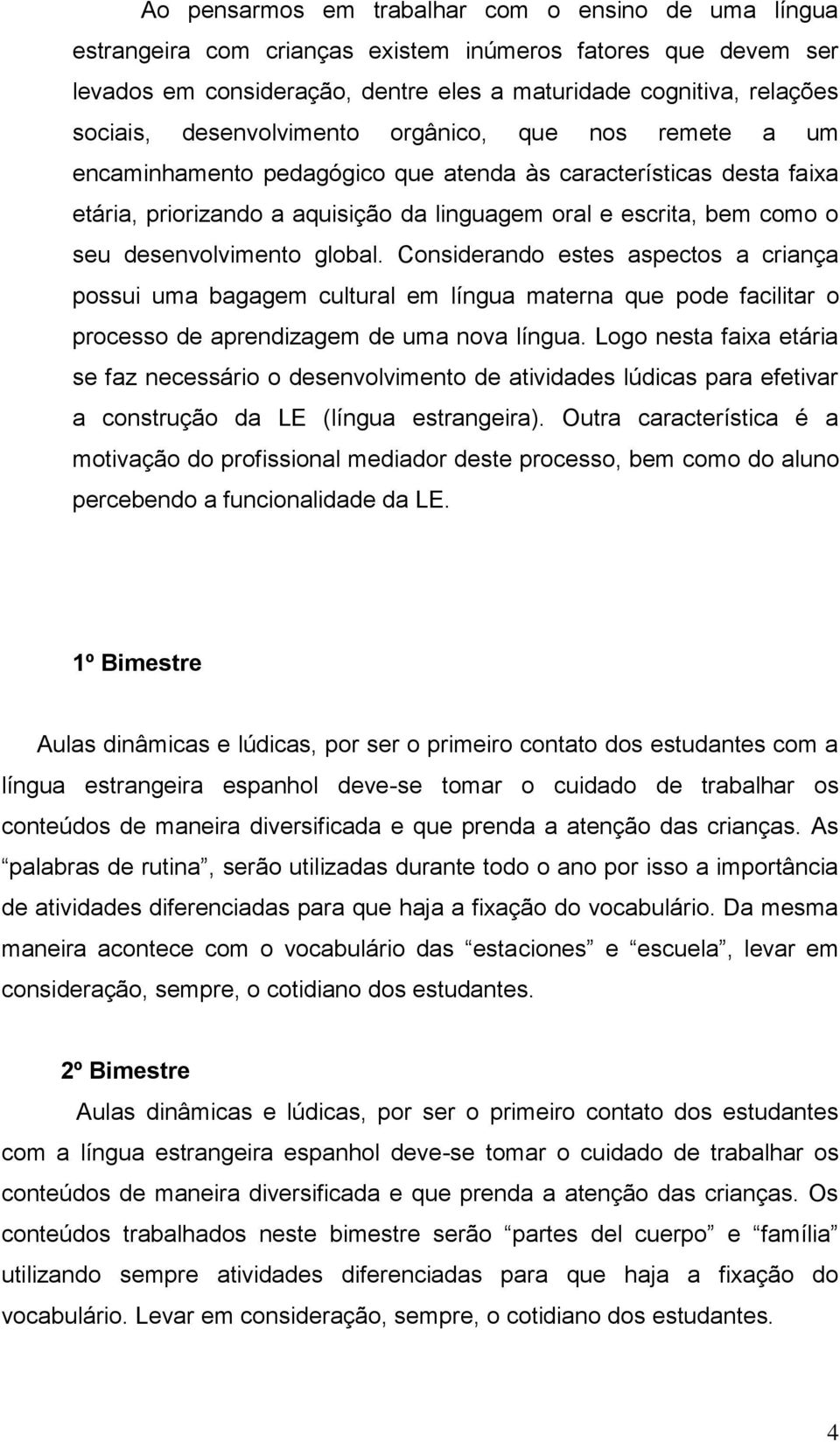 desenvolvimento global. Considerando estes aspectos a criança possui uma bagagem cultural em língua materna que pode facilitar o processo de aprendizagem de uma nova língua.