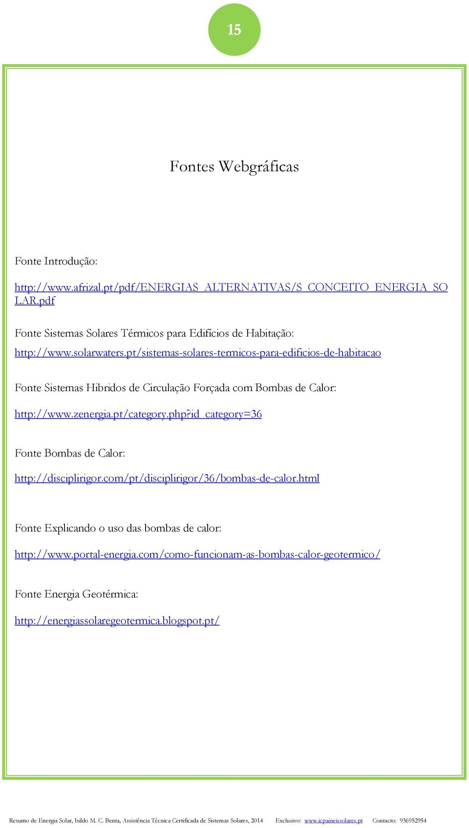 pt/sistemas-solares-termicos-para-edificios-de-habitacao Fonte Sistemas Hibridos de Circulação Forçada com Bombas de Calor: http://www.zenergia.pt/category.php?