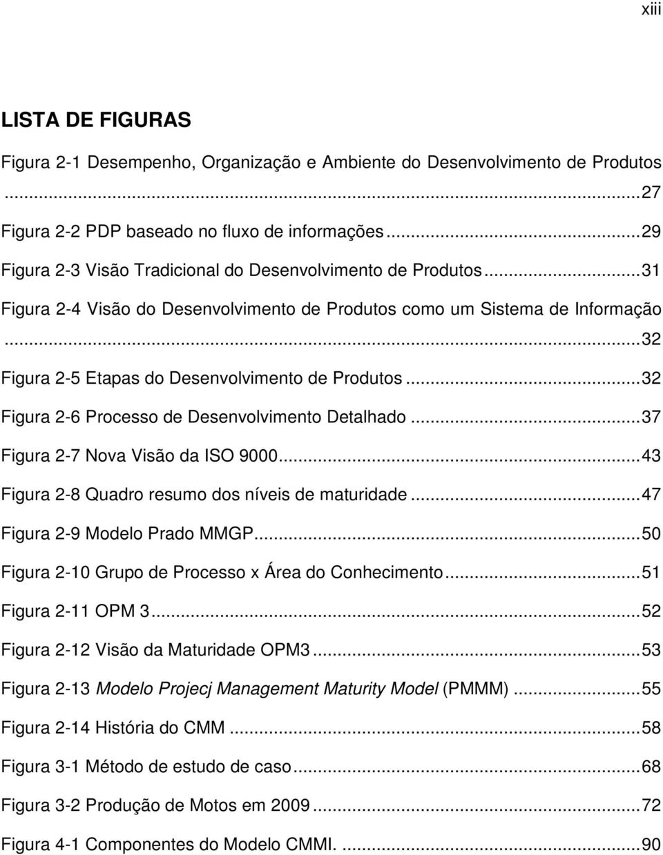 .. 32 Figura 2-5 Etapas do Desenvolvimento de Produtos... 32 Figura 2-6 Processo de Desenvolvimento Detalhado... 37 Figura 2-7 Nova Visão da ISO 9000.