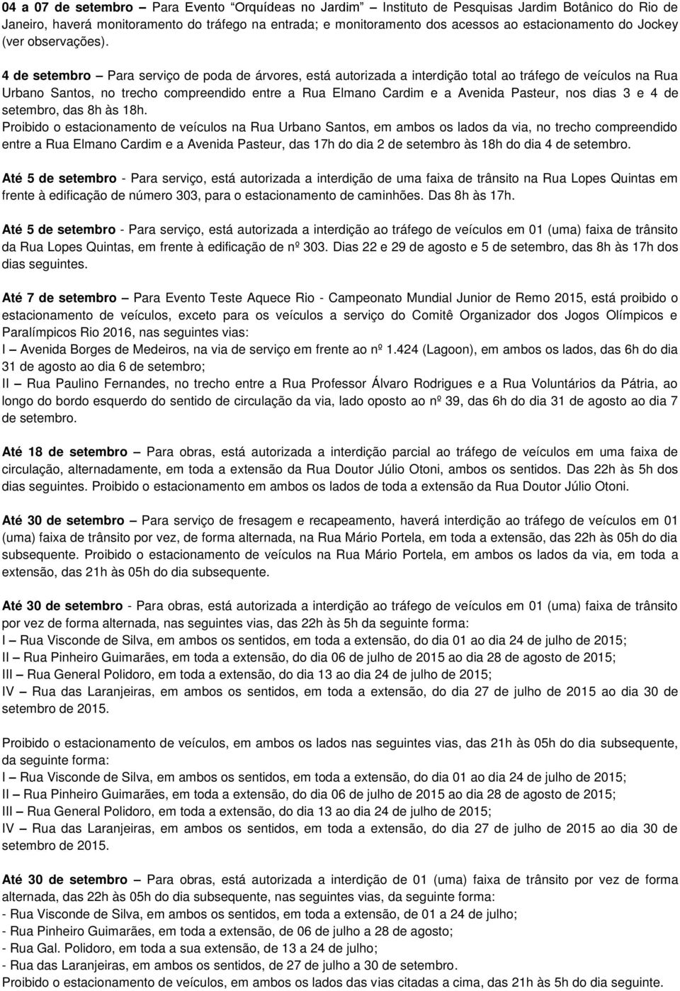 4 de setembro Para serviço de poda de árvores, está autorizada a interdição total ao tráfego de veículos na Rua Urbano Santos, no trecho compreendido entre a Rua Elmano Cardim e a Avenida Pasteur,