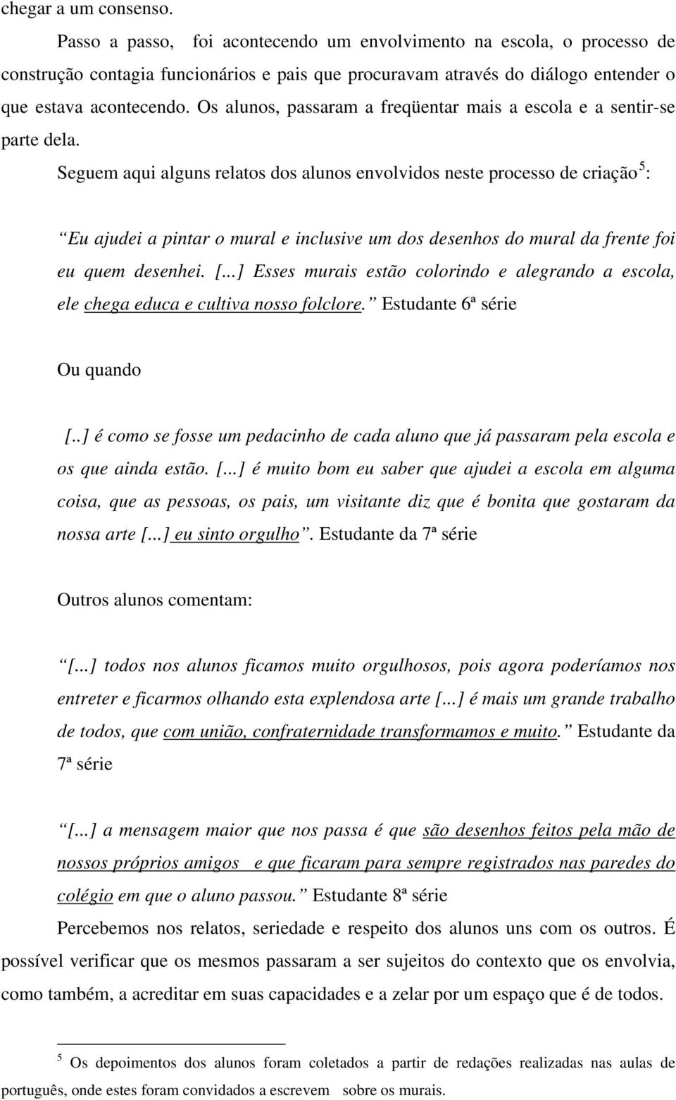 Os alunos, passaram a freqüentar mais a escola e a sentir-se parte dela.