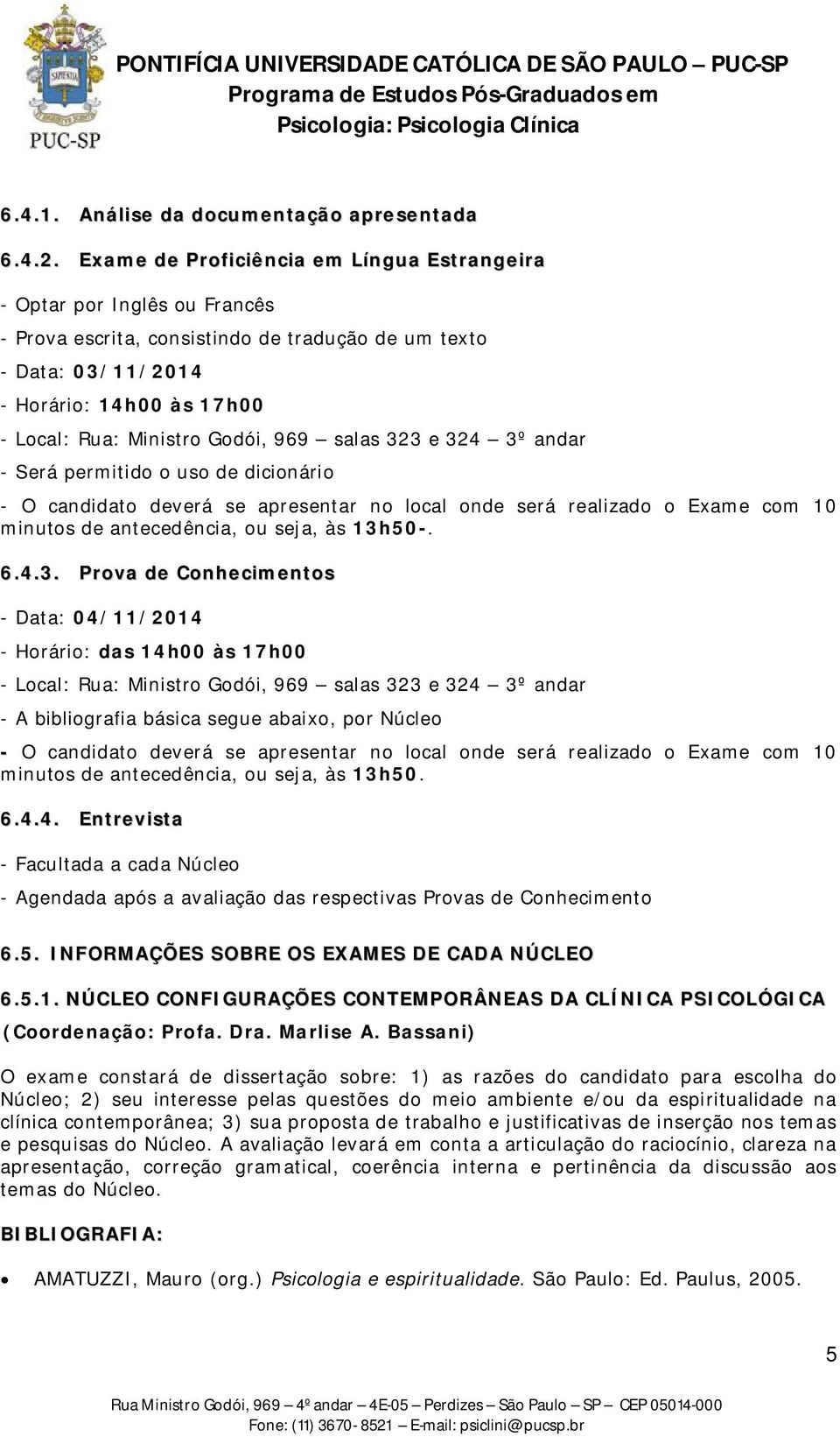 Godói, 969 salas 323 e 324 3º andar - Será permitido o uso de dicionário - O candidato deverá se apresentar no local onde será realizado o Exame com 10 minutos de antecedência, ou seja, às 13h50-. 6.