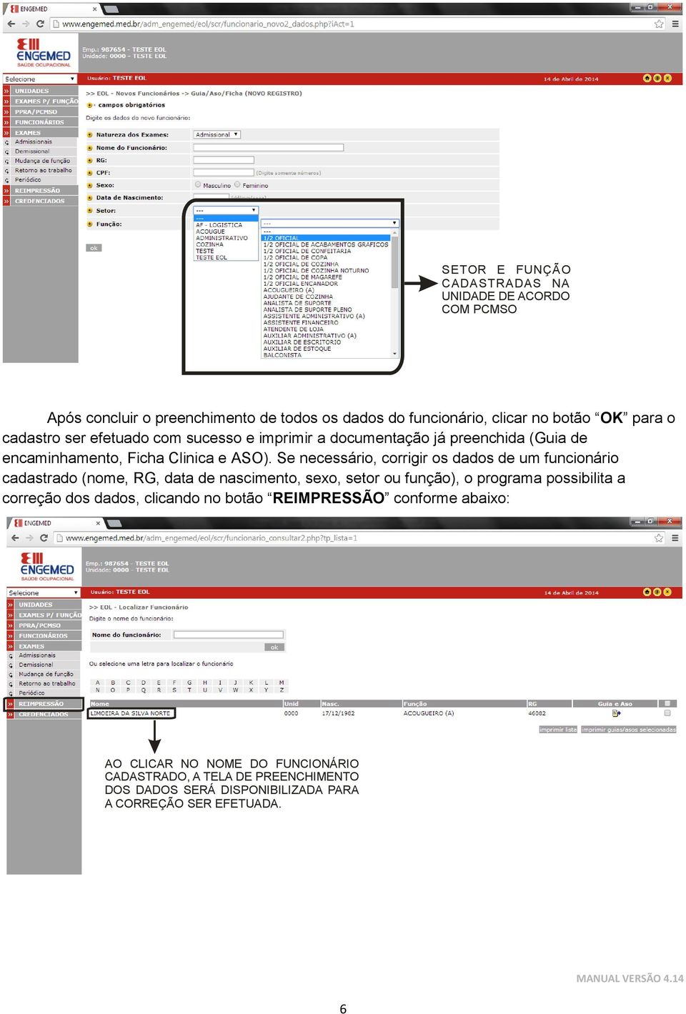 Se necessário, corrigir os dados de um funcionário cadastrado (nome, RG, data de nascimento, sexo, setor ou função), o programa possibilita a correção