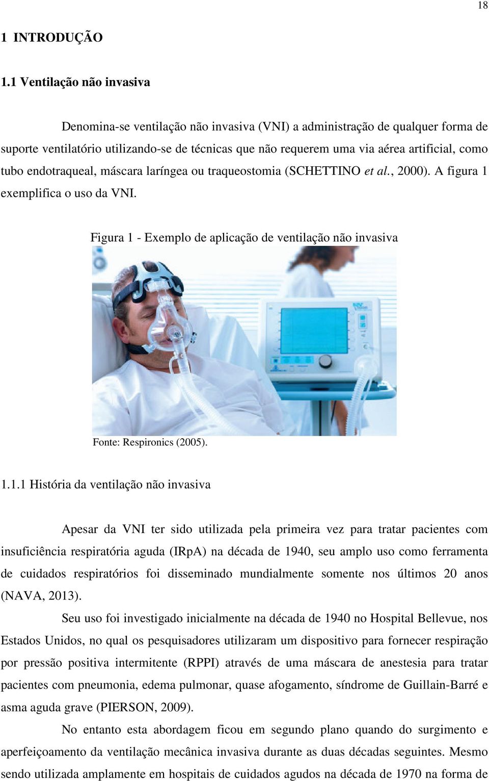 tubo endotraqueal, máscara laríngea ou traqueostomia (SCHETTINO et al., 2000). A figura 1 exemplifica o uso da VNI.