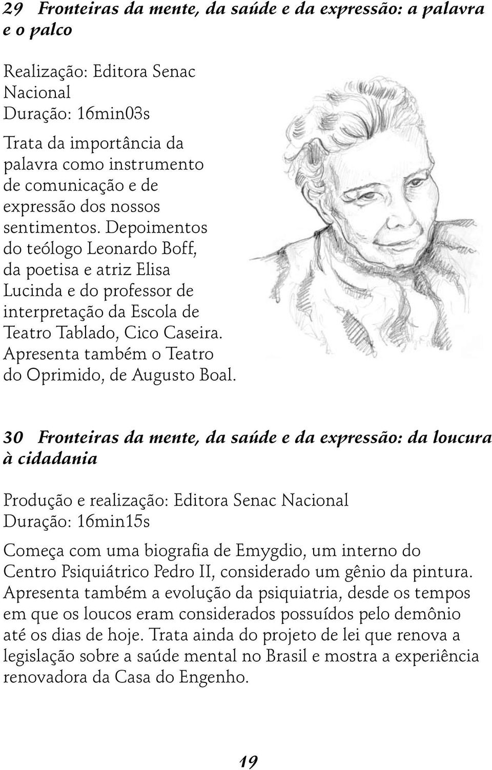 Apresenta também o Teatro do Oprimido, de Augusto Boal.