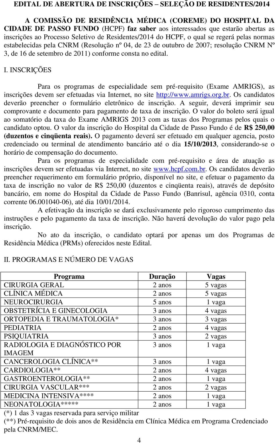 2011) conforme consta no edital. I. INSCRIÇÕES Para os programas de especialidade sem pré-requisito (Exame AMRIGS), as inscrições devem ser efetuadas via Internet, no site http://www.amrigs.org.br.