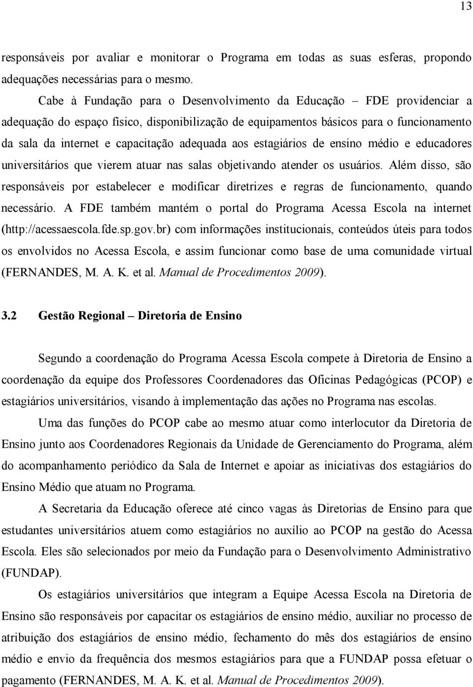 adequada aos estagiários de ensino médio e educadores universitários que vierem atuar nas salas objetivando atender os usuários.