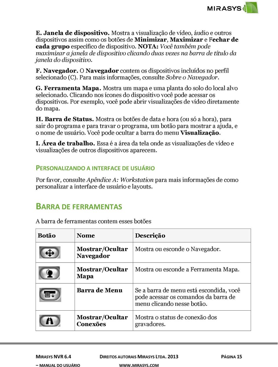 O Navegador contem os dispositivos incluídos no perfil selecionado (C). Para mais informações, consulte Sobre o Navegador. G. Ferramenta Mapa.