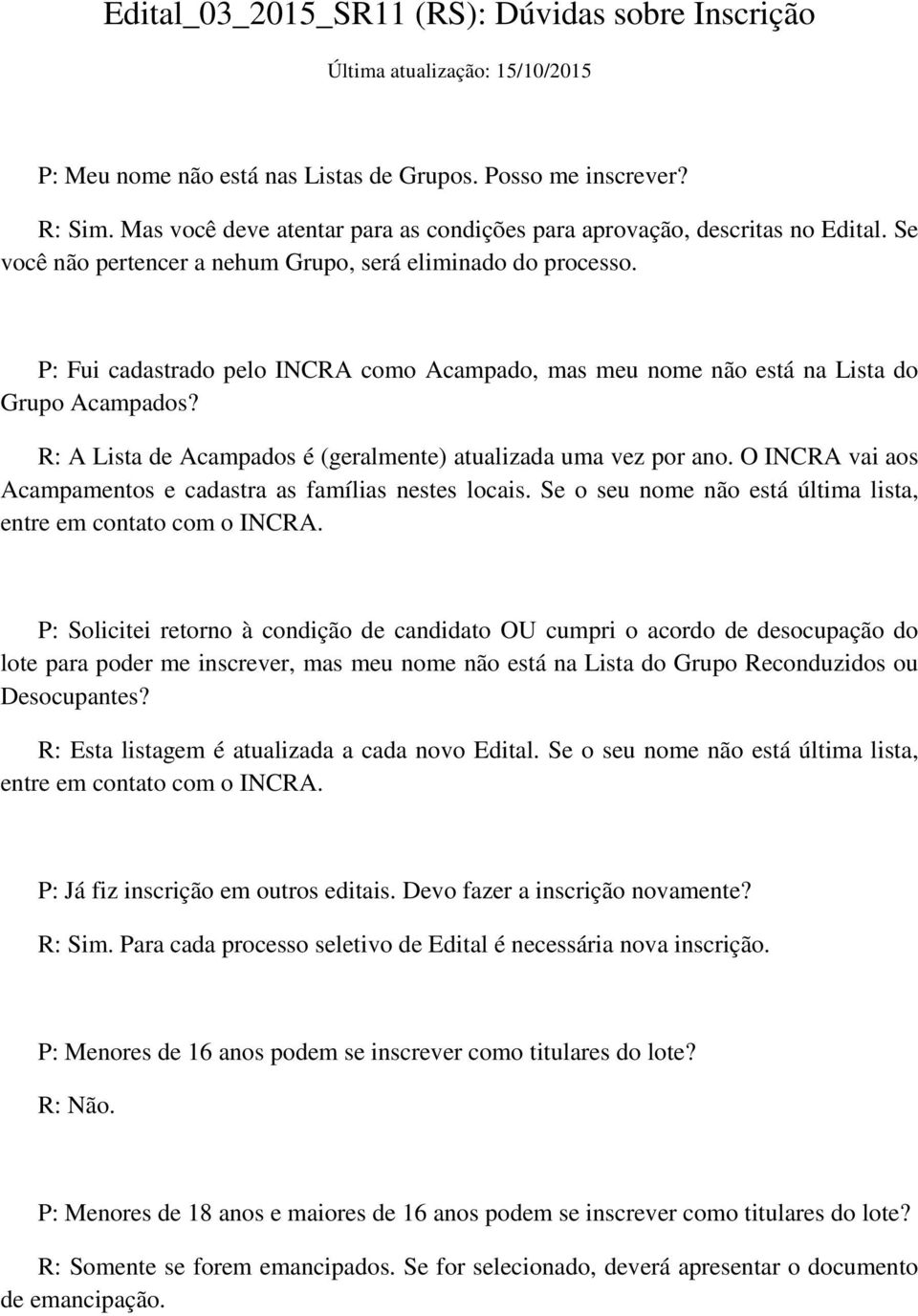 P: Fui cadastrado pelo INCRA como Acampado, mas meu nome não está na Lista do Grupo Acampados? R: A Lista de Acampados é (geralmente) atualizada uma vez por ano.