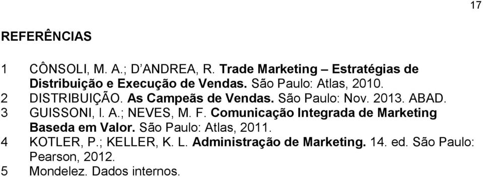 As Campeãs de Vendas. São Paulo: Nov. 2013. ABAD. 3 GUISSONI, l. A.; NEVES, M. F.