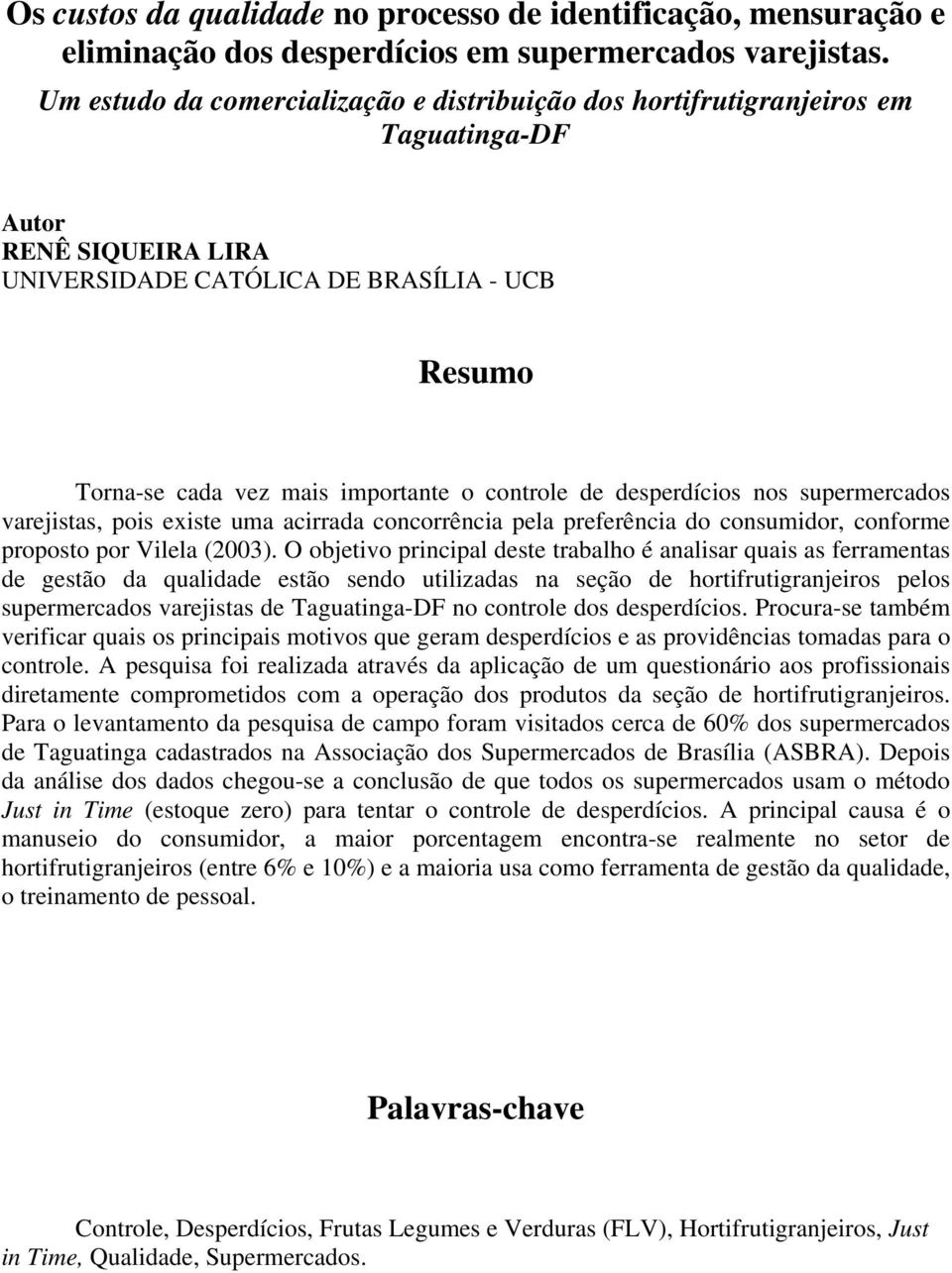 controle de desperdícios nos supermercados varejistas, pois existe uma acirrada concorrência pela preferência do consumidor, conforme proposto por Vilela (2003).