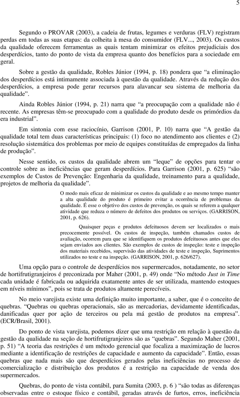 Sobre a gestão da qualidade, Robles Júnior (1994, p. 18) pondera que a eliminação dos desperdícios está intimamente associada à questão da qualidade.