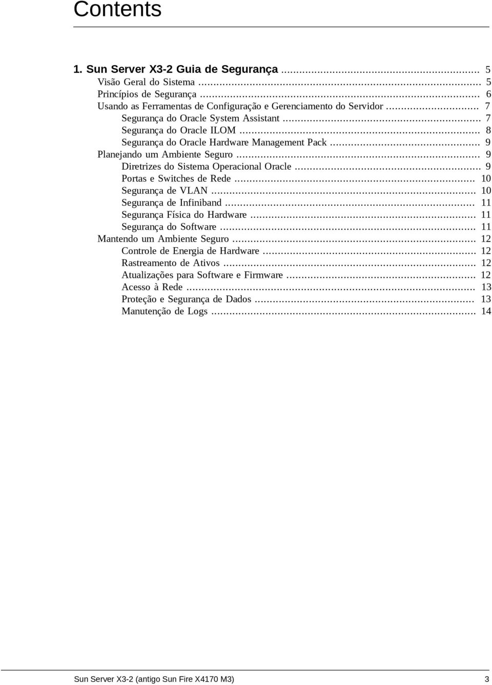 .. 9 Diretrizes do Sistema Operacional Oracle... 9 Portas e Switches de Rede... 10 Segurança de VLAN... 10 Segurança de Infiniband... 11 Segurança Física do Hardware... 11 Segurança do Software.