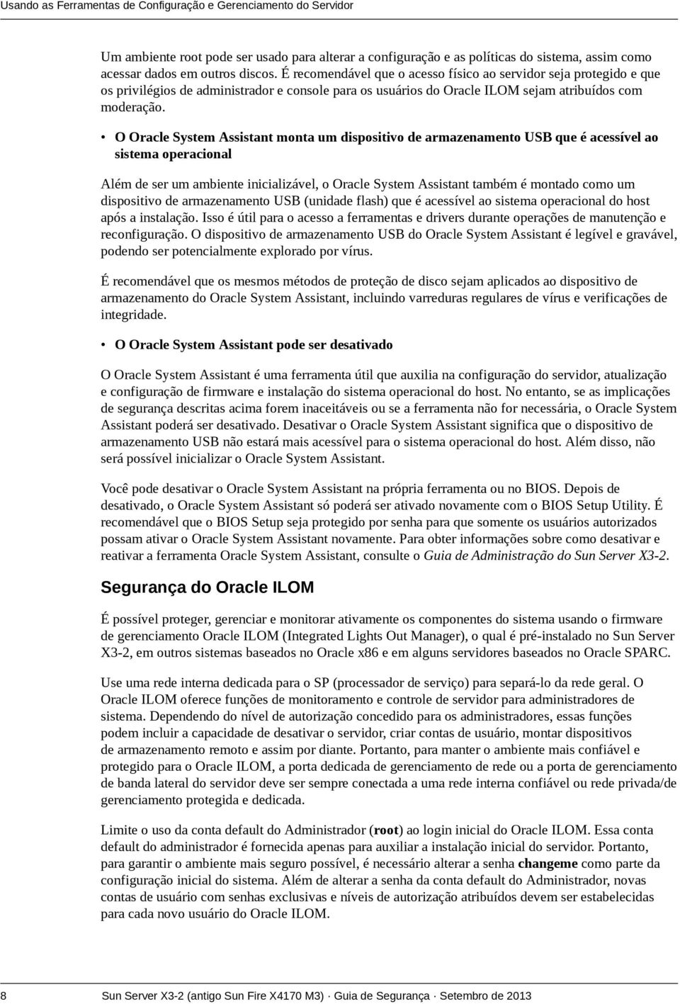 O Oracle System Assistant monta um dispositivo de armazenamento USB que é acessível ao sistema operacional Além de ser um ambiente inicializável, o Oracle System Assistant também é montado como um