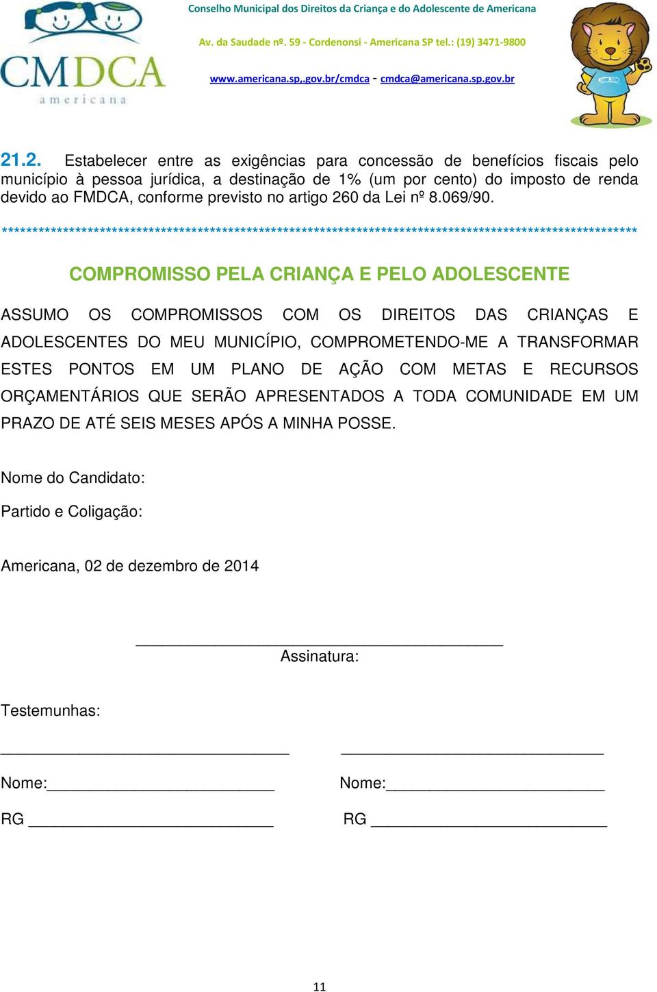 ******************************************************************************************************** COMPROMISSO PELA CRIANÇA E PELO ADOLESCENTE Termo de Compromisso ASSUMO OS COMPROMISSOS COM