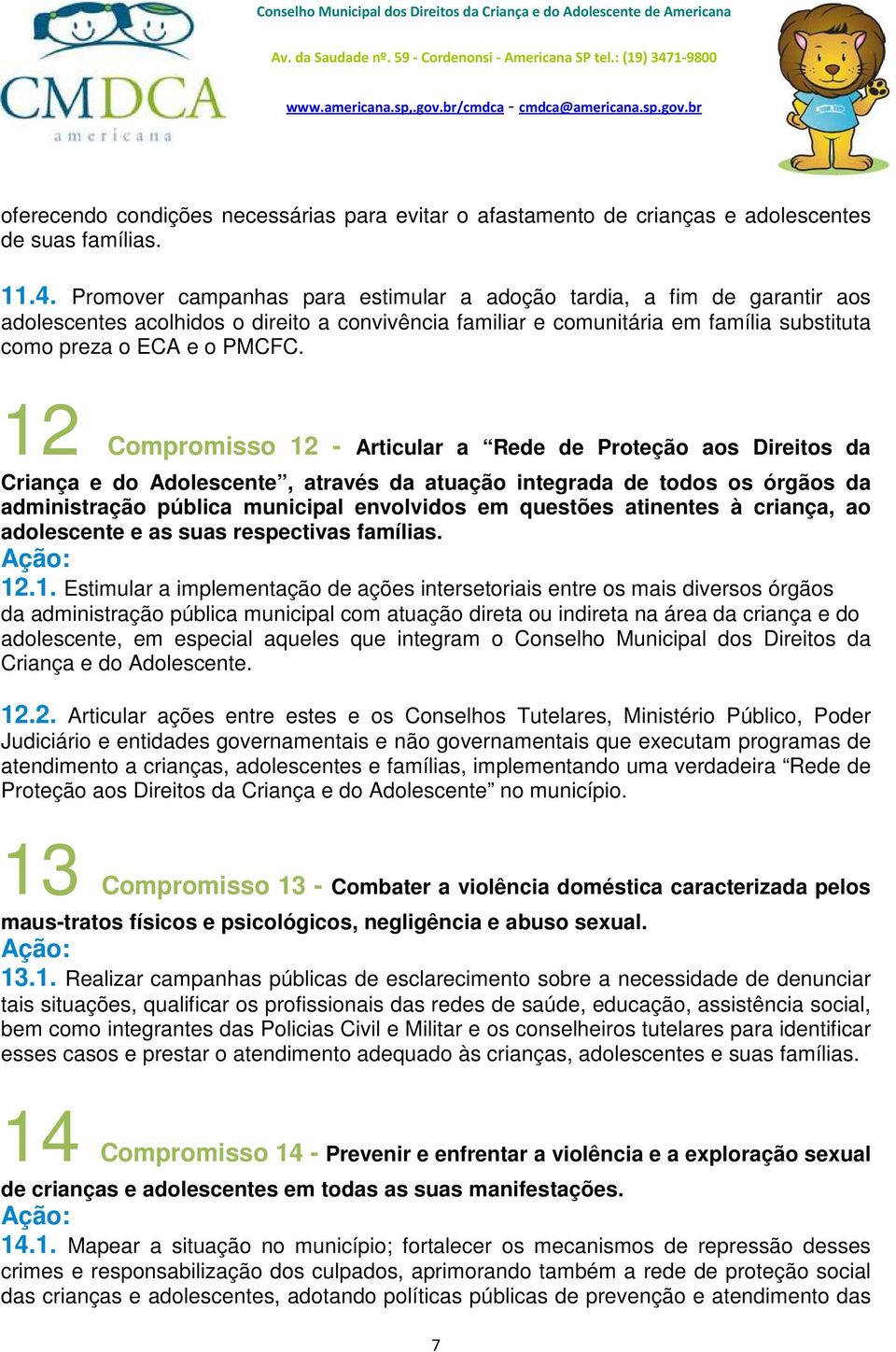 12 Compromisso 12 - Articular a Rede de Proteção aos Direitos da Criança e do Adolescente, através da atuação integrada de todos os órgãos da administração pública municipal envolvidos em questões