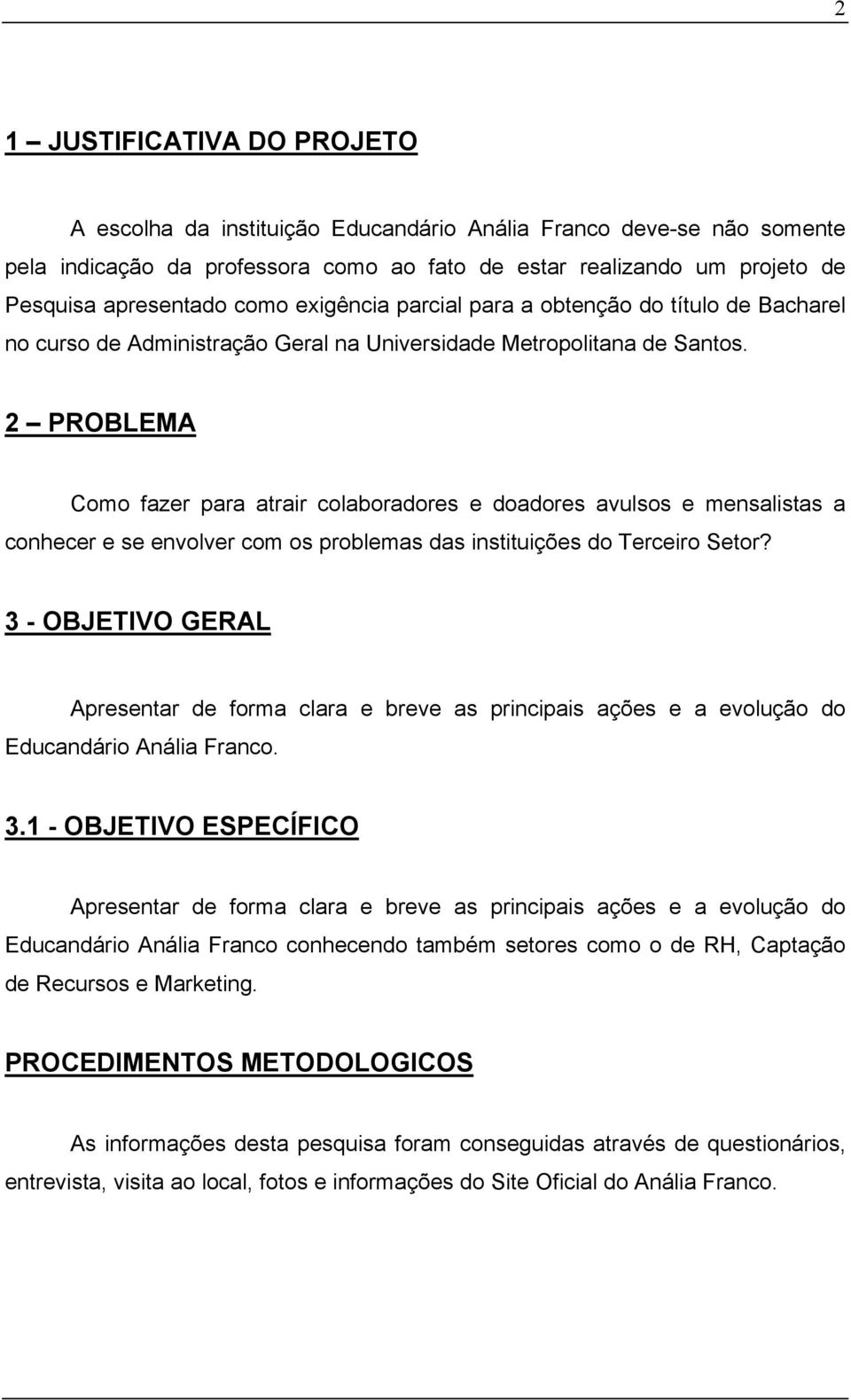 2 PROBLEMA Como fazer para atrair colaboradores e doadores avulsos e mensalistas a conhecer e se envolver com os problemas das instituições do Terceiro Setor?