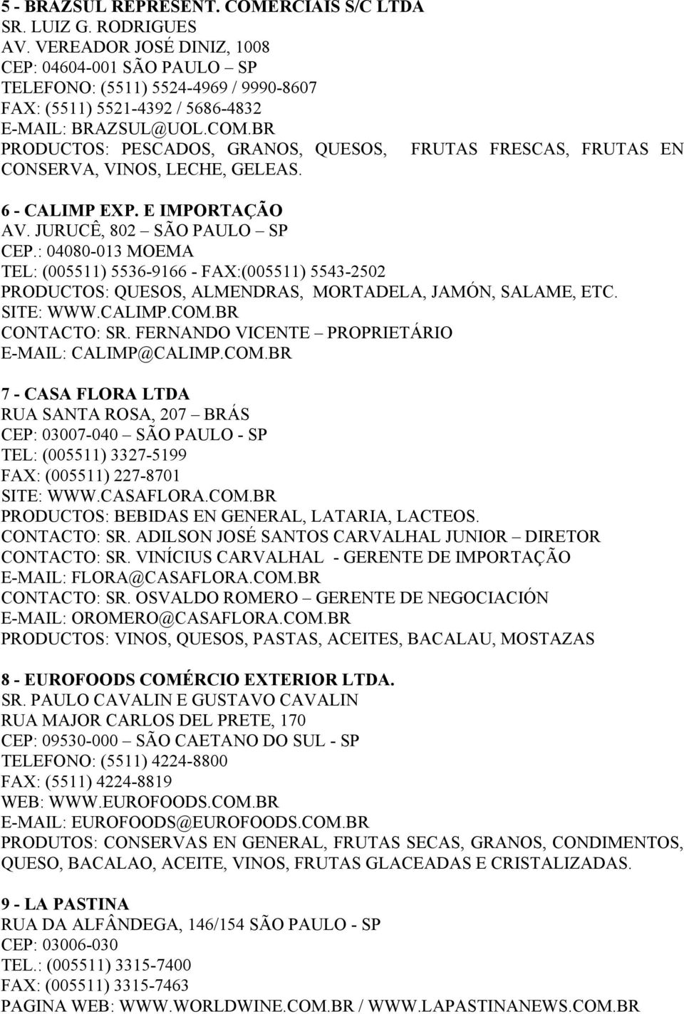 BR PRODUCTOS: PESCADOS, GRANOS, QUESOS, FRUTAS FRESCAS, FRUTAS EN CONSERVA, VINOS, LECHE, GELEAS. 6 - CALIMP EXP. E IMPORTAÇÃO AV. JURUCÊ, 802 SÃO PAULO SP CEP.