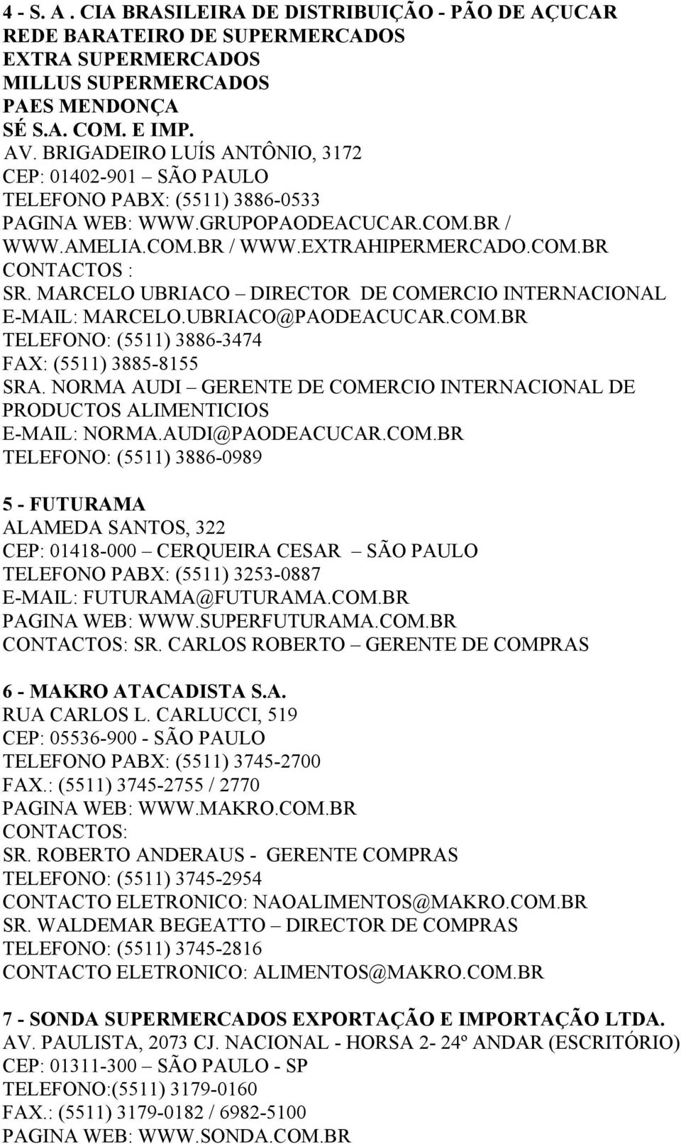 MARCELO UBRIACO DIRECTOR DE COMERCIO INTERNACIONAL E-MAIL: MARCELO.UBRIACO@PAODEACUCAR.COM.BR TELEFONO: (5511) 3886-3474 FAX: (5511) 3885-8155 SRA.