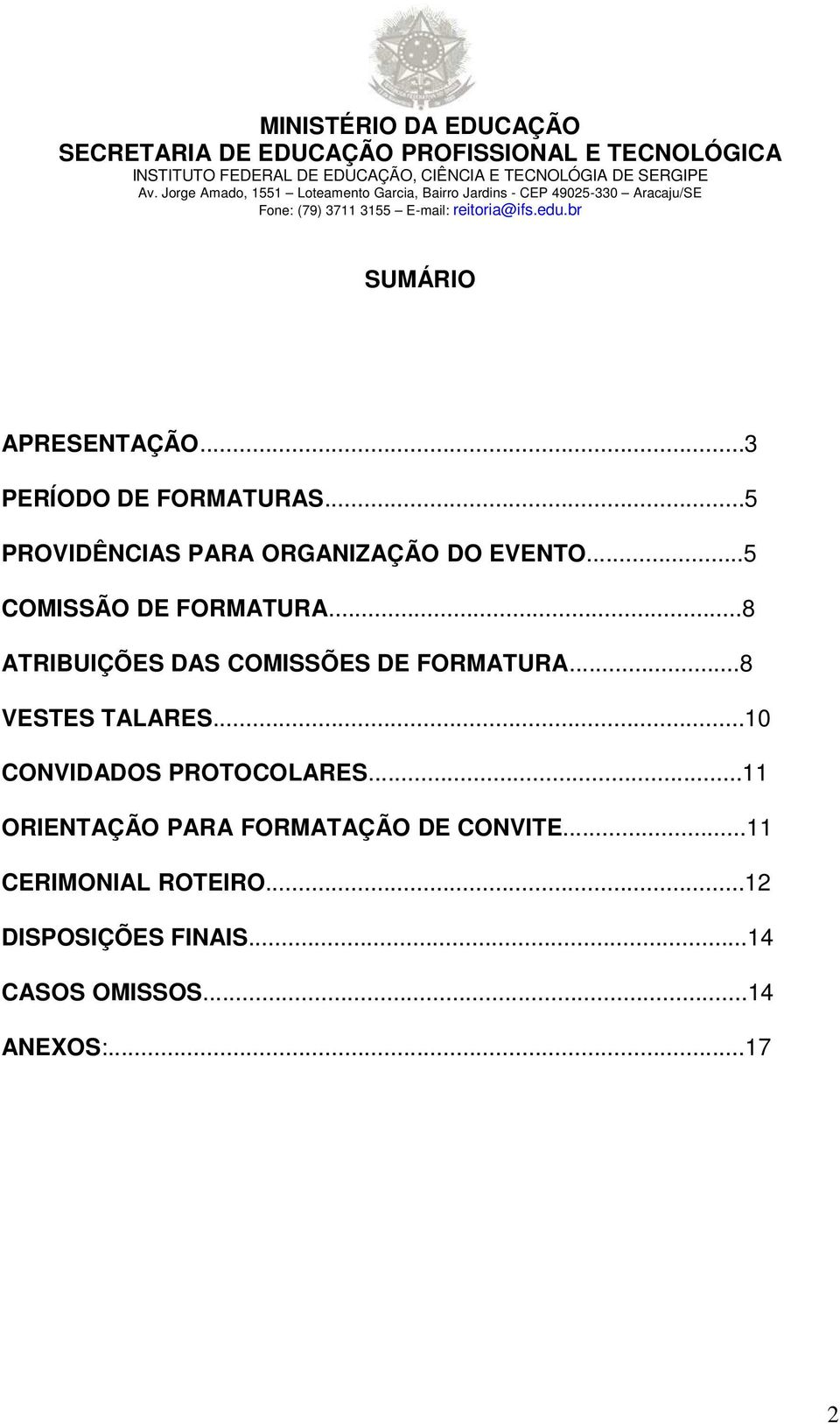 ..3 PERÍODO DE FORMATURAS...5 PROVIDÊNCIAS PARA ORGANIZAÇÃO DO EVENTO...5 COMISSÃO DE FORMATURA...8 ATRIBUIÇÕES DAS COMISSÕES DE FORMATURA.