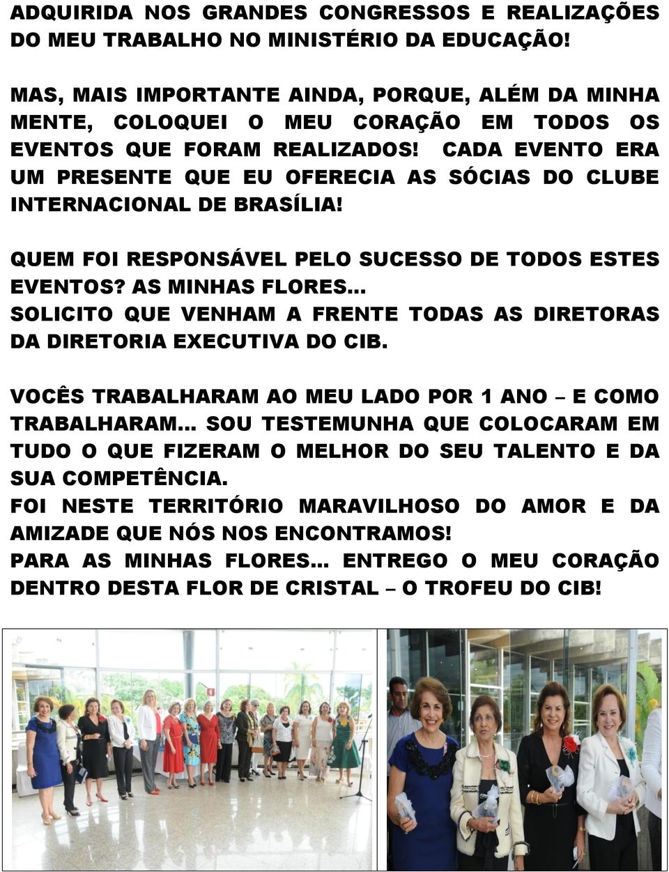 CADA EVENTO ERA UM PRESENTE QUE EU OFERECIA AS SÓCIAS DO CLUBE INTERNACIONAL DE BRASÍLIA! QUEM FOI RESPONSÁVEL PELO SUCESSO DE TODOS ESTES EVENTOS? AS MINHAS FLORES.