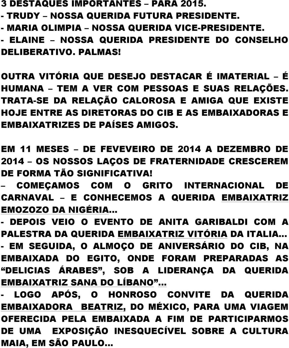 TRATA-SE DA RELAÇÃO CALOROSA E AMIGA QUE EXISTE HOJE ENTRE AS DIRETORAS DO CIB E AS EMBAIXADORAS E EMBAIXATRIZES DE PAÍSES AMIGOS.