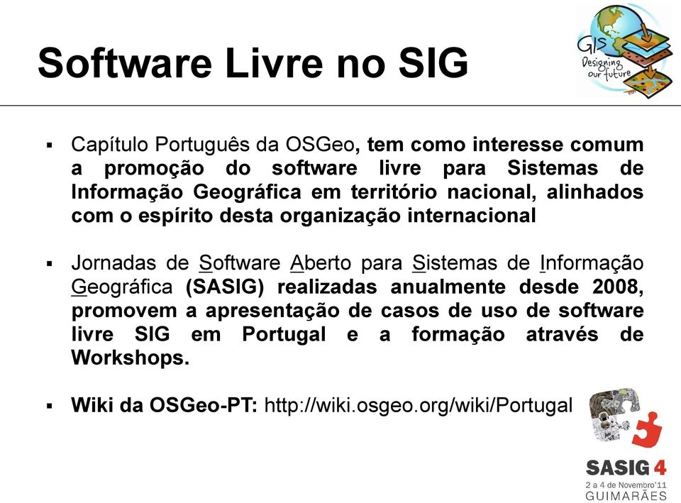 Aberto para Sistemas de Informação Geográfica (SASIG) realizadas anualmente desde 2008, promovem a apresentação de casos de