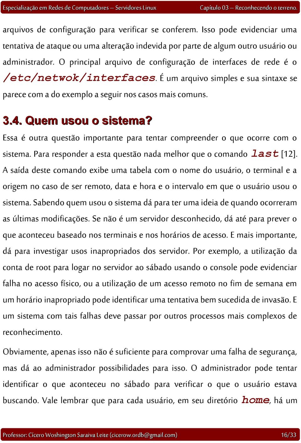 Quem usou o sistema? Essa é outra questão importante para tentar compreender o que ocorre com o sistema. Para responder a esta questão nada melhor que o comando last [12].