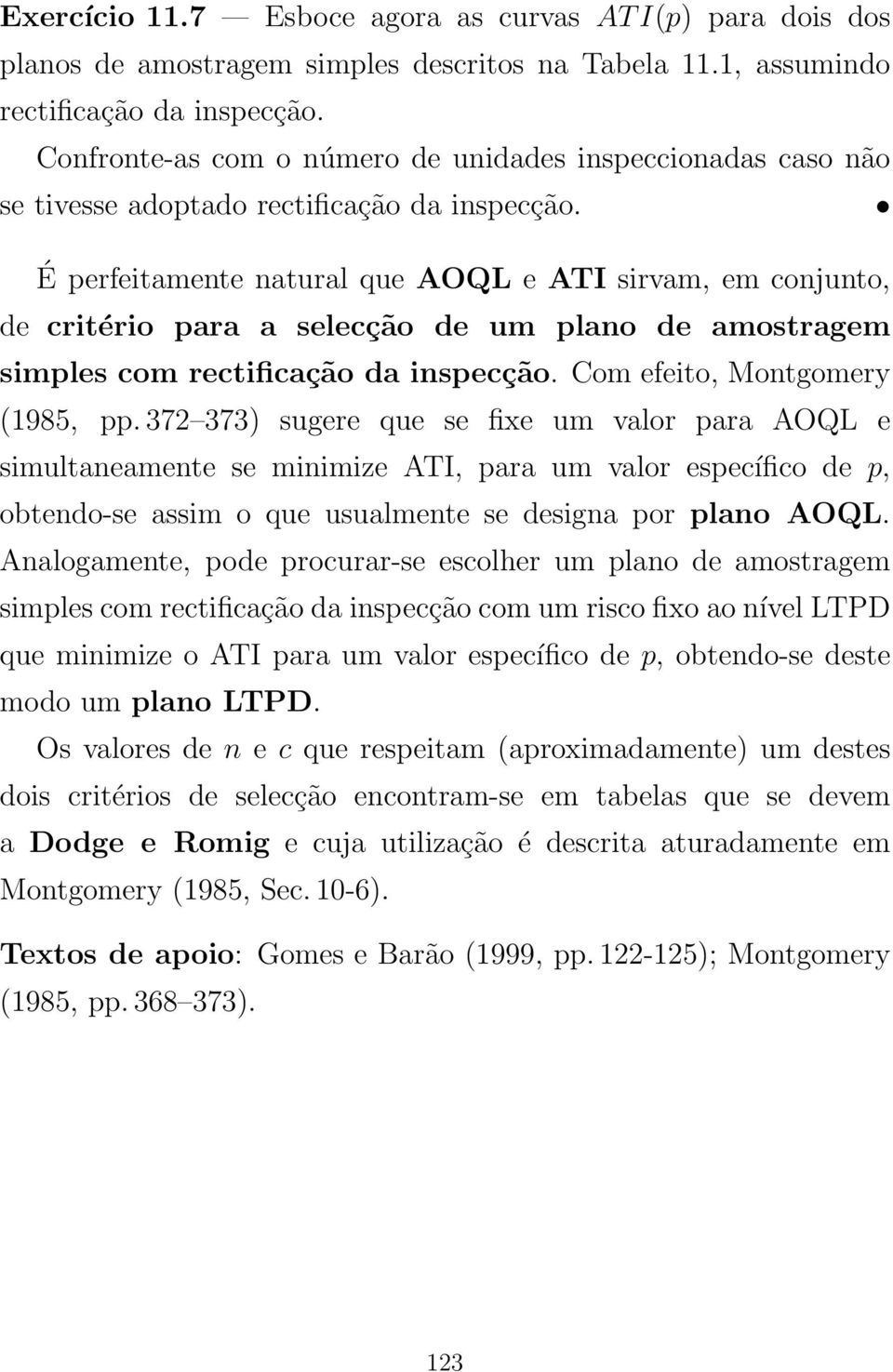 É perfeitamente natural que AOQL e ATI sirvam, em conjunto, de critério para a selecção de um plano de amostragem simples com rectificação da inspecção. Com efeito, Montgomery (1985, pp.
