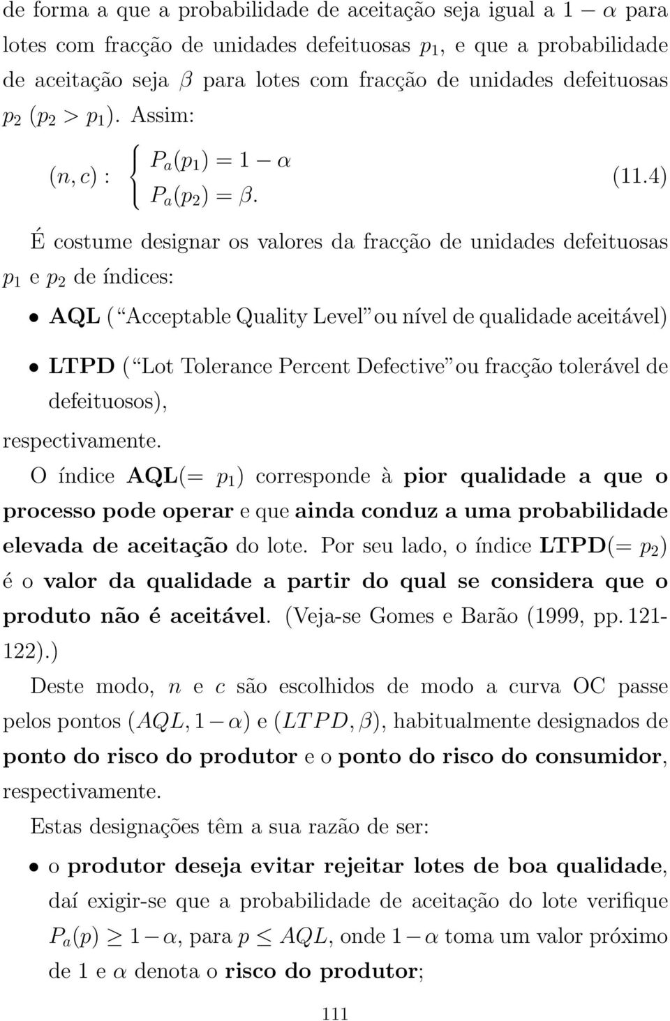 4) É costume designar os valores da fracção de unidades defeituosas p 1 e p 2 de índices: AQL ( Acceptable Quality Level ou nível de qualidade aceitável) LTPD ( Lot Tolerance Percent Defective ou