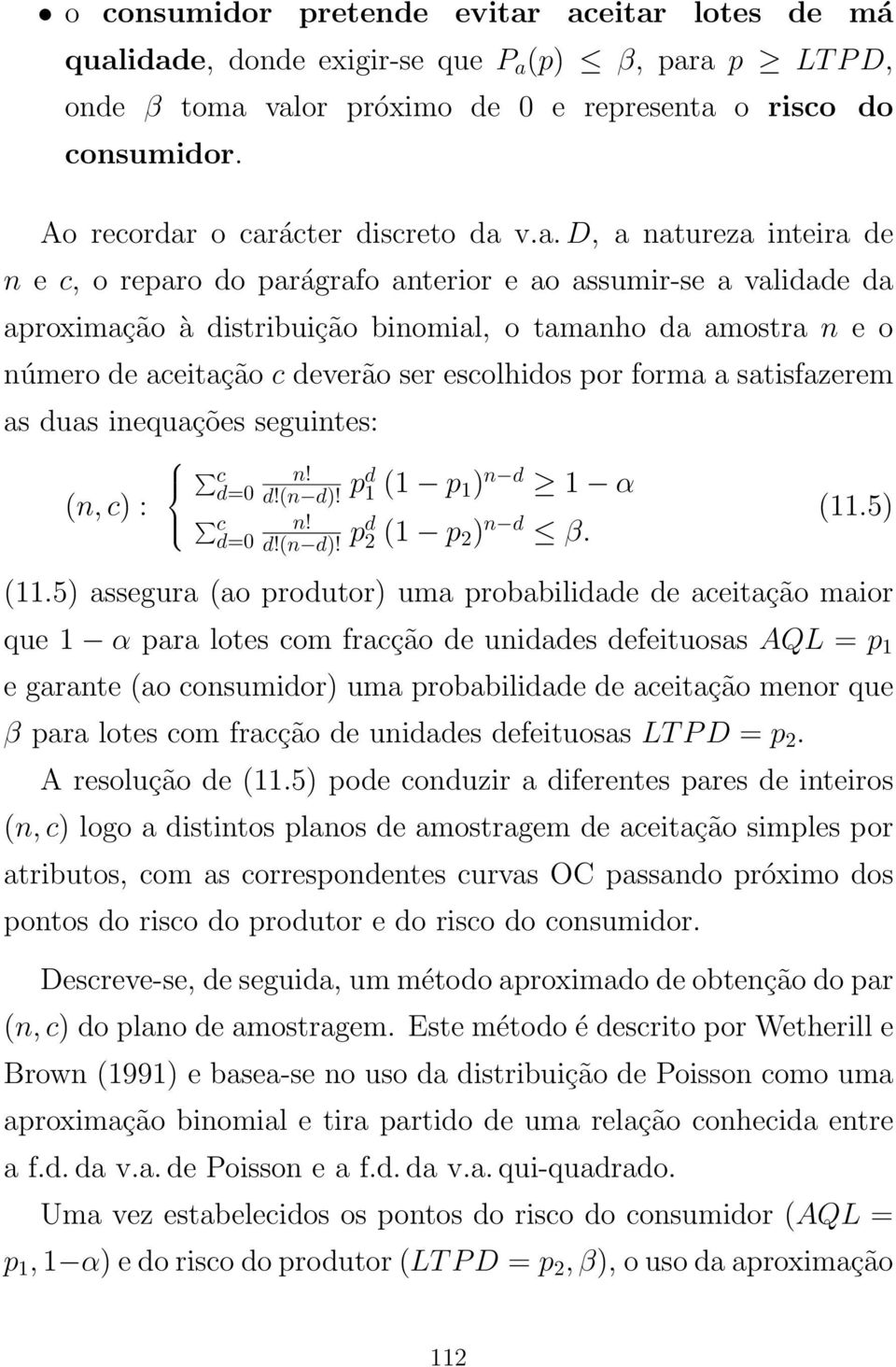 o carácter discreto da v.a. D, a natureza inteira de n e c, o reparo do parágrafo anterior e ao assumir-se a validade da aproximação à distribuição binomial, o tamanho da amostra n e o número de