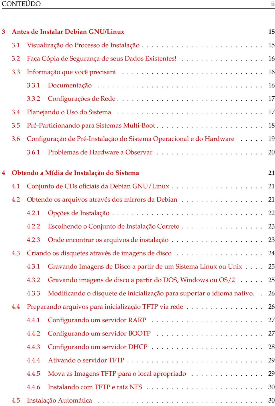 4 Planejando o Uso do Sistema.............................. 17 3.5 Pré-Particionando para Sistemas Multi-Boot...................... 18 3.