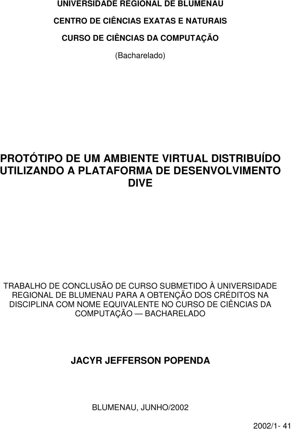 TRABALHO DE CONCLUSÃO DE CURSO SUBMETIDO À UNIVERSIDADE REGIONAL DE BLUMENAU PARA A OBTENÇÃO DOS CRÉDITOS NA