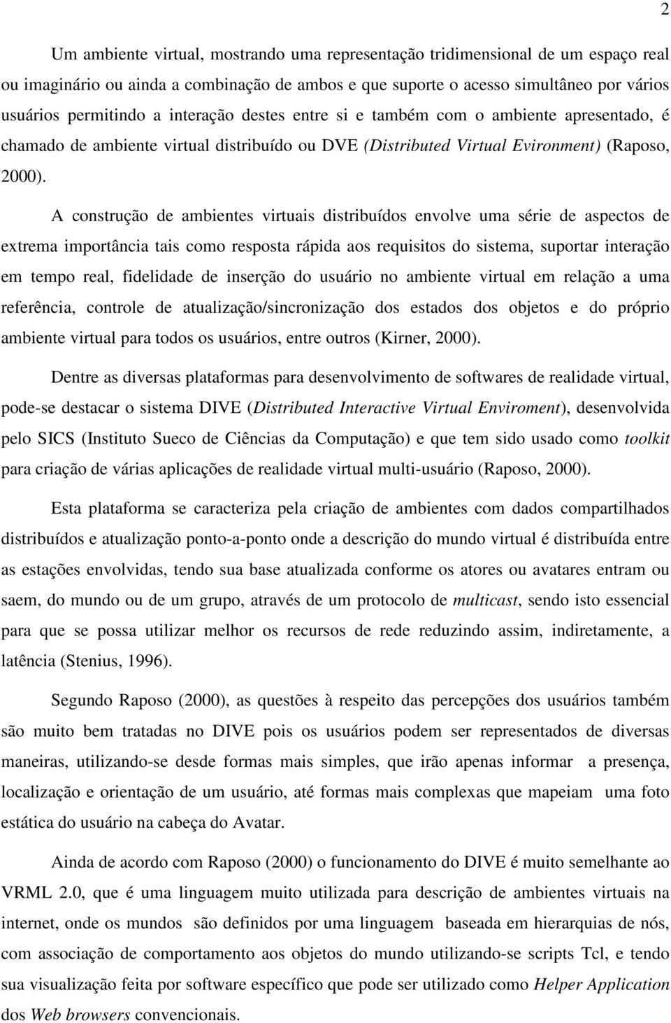 A construção de ambientes virtuais distribuídos envolve uma série de aspectos de extrema importância tais como resposta rápida aos requisitos do sistema, suportar interação em tempo real, fidelidade