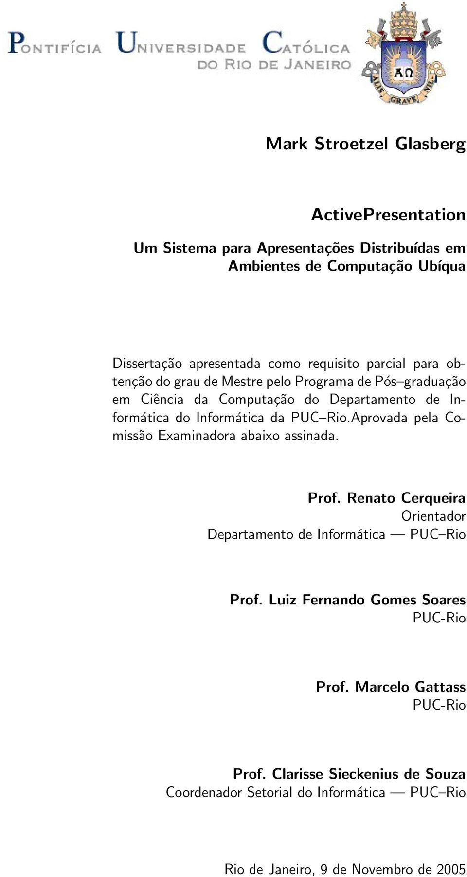 PUC Rio.Aprovada pela Comissão Examinadora abaixo assinada. Prof. Renato Cerqueira Orientador Departamento de Informática PUC Rio Prof.