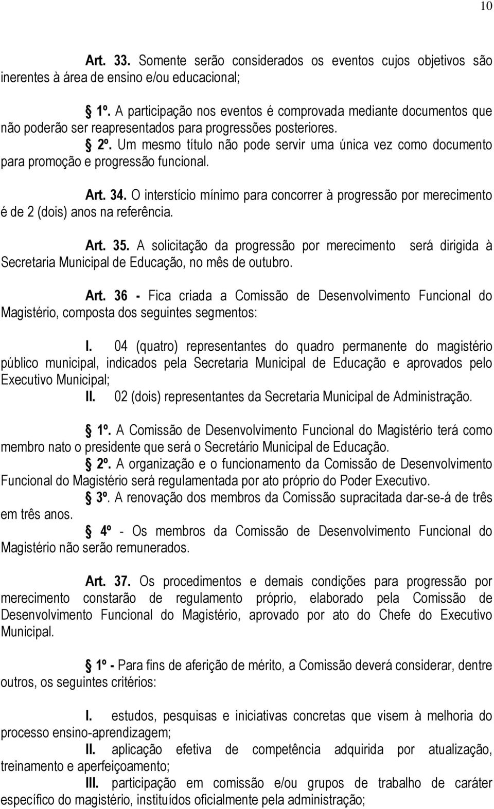 Um mesmo título não pode servir uma única vez como documento para promoção e progressão funcional. Art. 34.