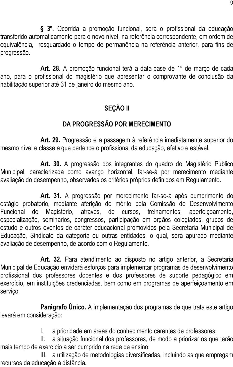 A promoção funcional terá a data-base de 1º de março de cada ano, para o profissional do magistério que apresentar o comprovante de conclusão da habilitação superior até 31 de janeiro do mesmo ano.