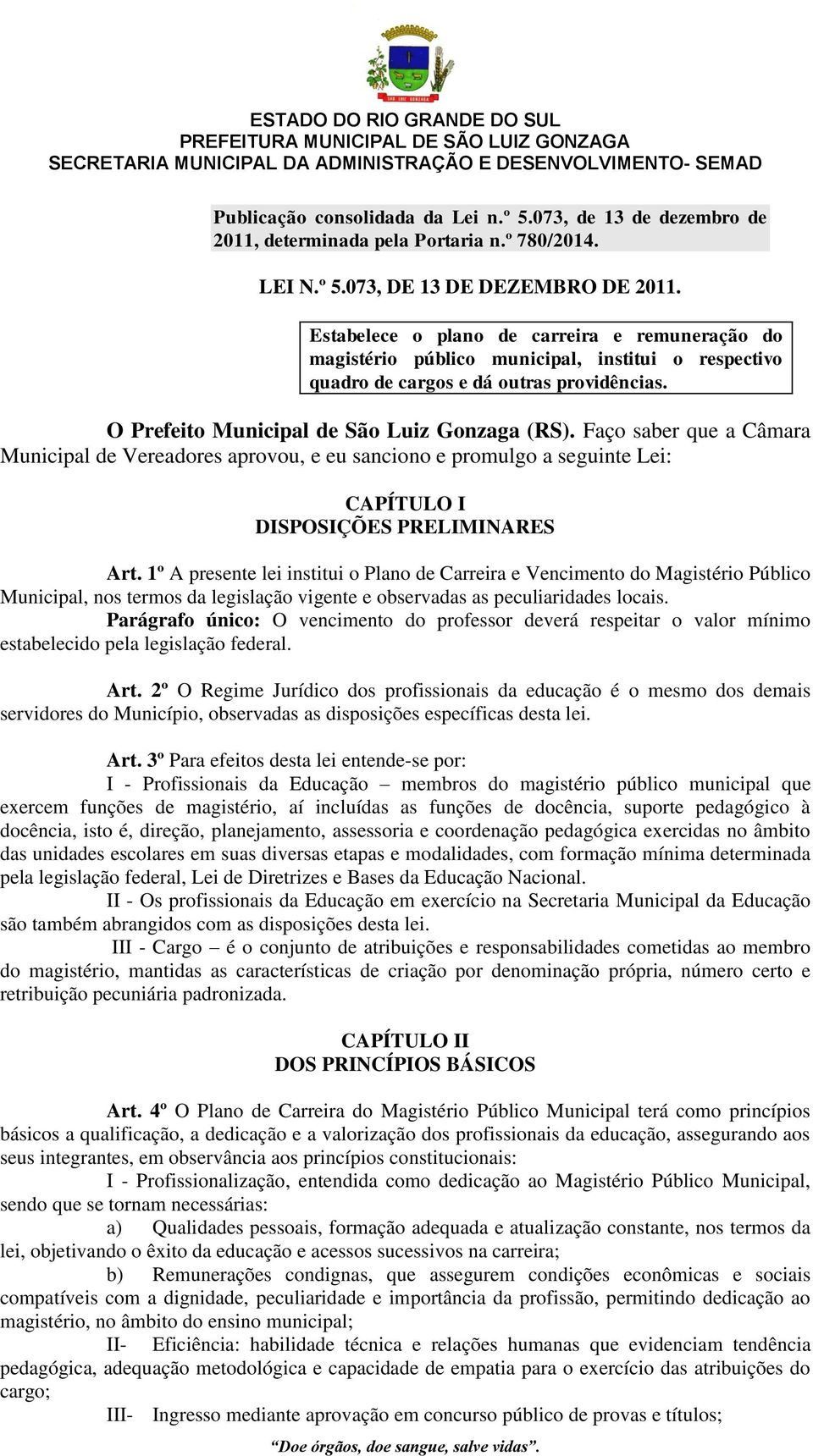 Faço saber que a Câmara Municipal de Vereadores aprovou, e eu sanciono e promulgo a seguinte Lei: CAPÍTULO I DISPOSIÇÕES PRELIMINARES Art.