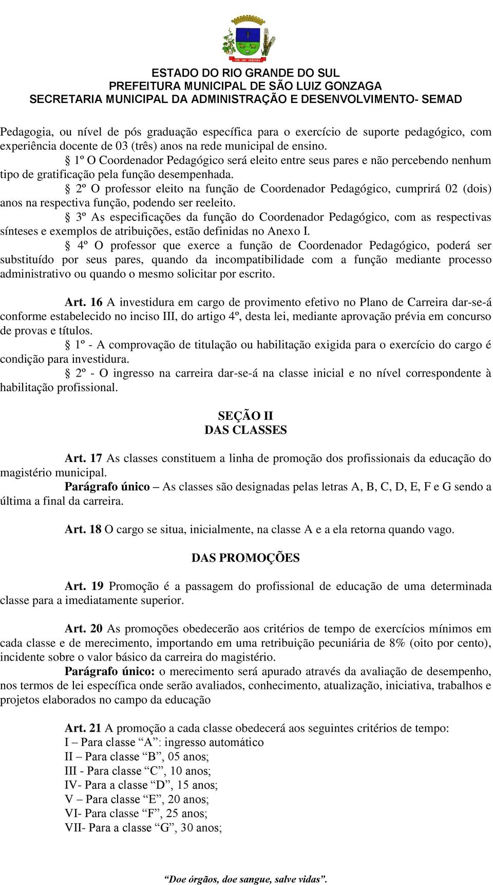 2º O professor eleito na função de Coordenador Pedagógico, cumprirá 02 (dois) anos na respectiva função, podendo ser reeleito.