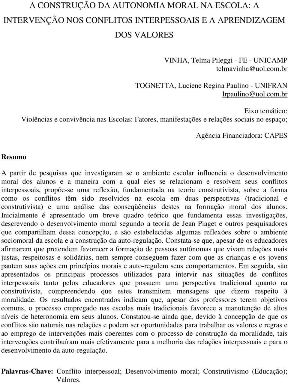 br Eixo temático: Violências e convivência nas Escolas: Fatores, manifestações e relações sociais no espaço; Agência Financiadora: CAPES Resumo A partir de pesquisas que investigaram se o ambiente