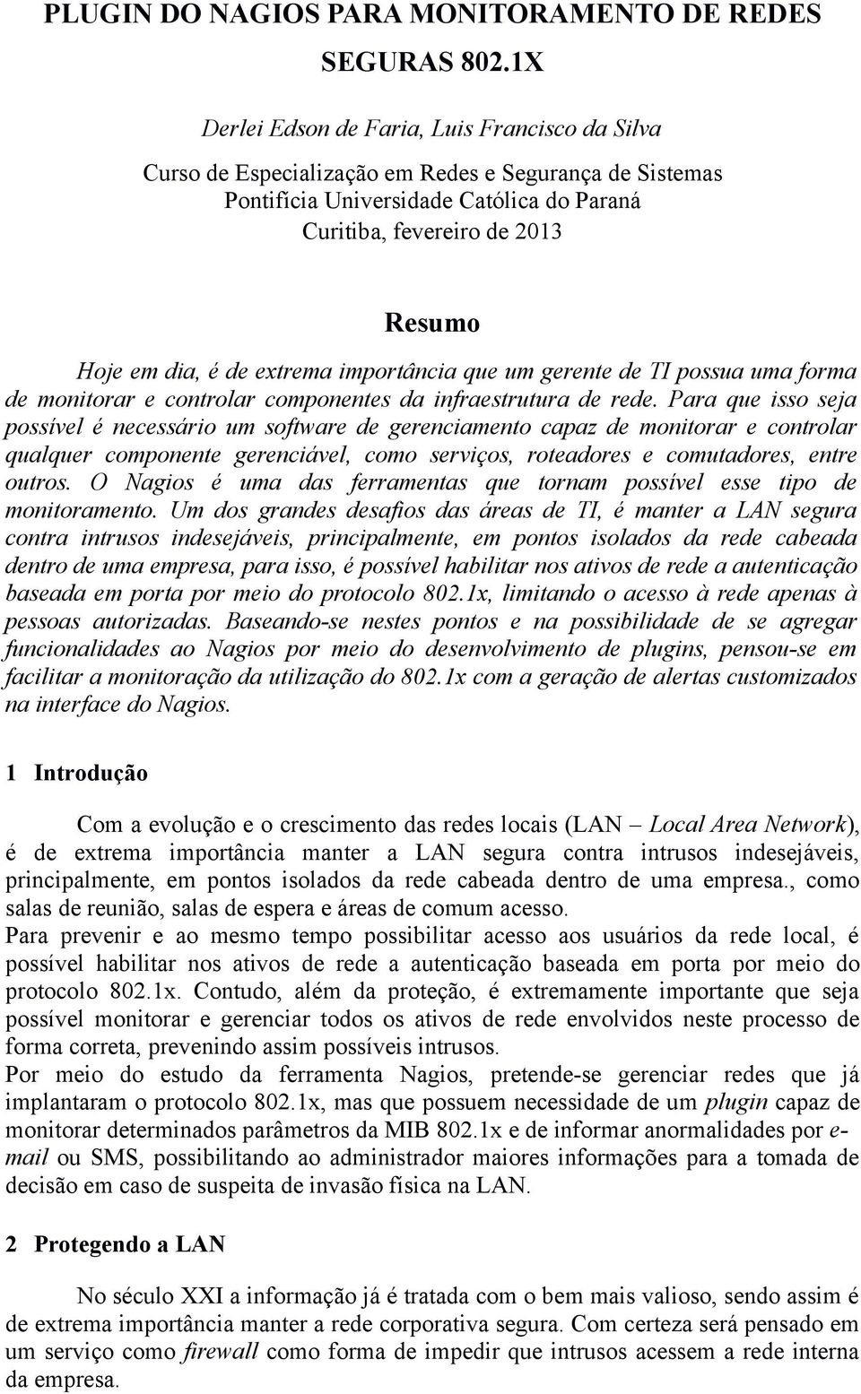 de extrema importância que um gerente de TI possua uma forma de monitorar e controlar componentes da infraestrutura de rede.