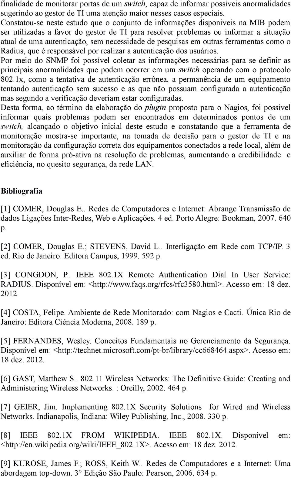 necessidade de pesquisas em outras ferramentas como o Radius, que é responsável por realizar a autenticação dos usuários.