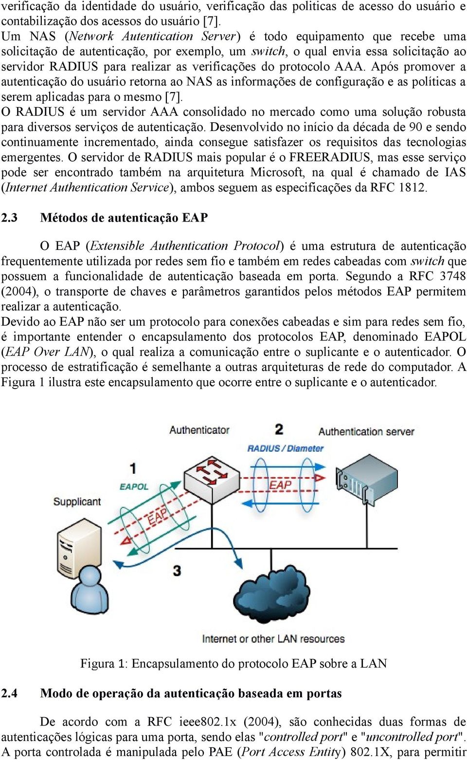 verificações do protocolo AAA. Após promover a autenticação do usuário retorna ao NAS as informações de configuração e as políticas a serem aplicadas para o mesmo [7].