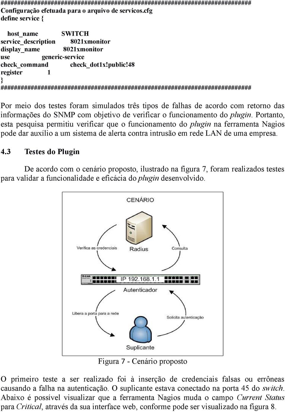 48 register 1 } ########################################################################### Por meio dos testes foram simulados três tipos de falhas de acordo com retorno das informações do SNMP com